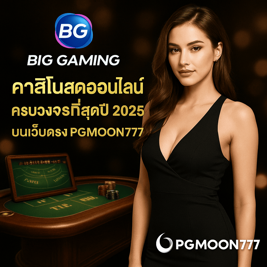BIG GAMING คาสิโนสดออนไลน์ ครบวงจรที่สุดปี 2025 บนเว็บตรง PGMOON777